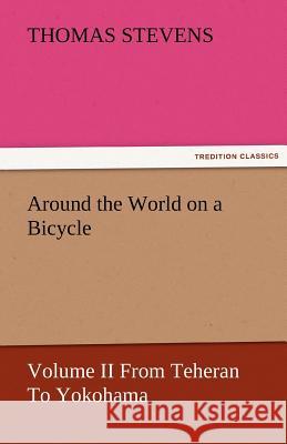 Around the World on a Bicycle - Volume II from Teheran to Yokohama Thomas Stevens   9783842474079 tredition GmbH