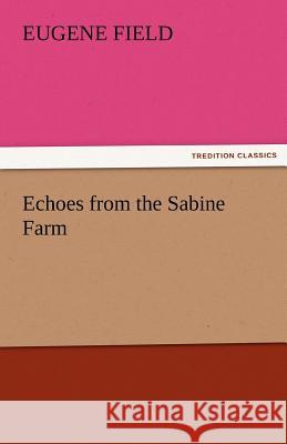 Echoes from the Sabine Farm Eugene Field   9783842474406 tredition GmbH