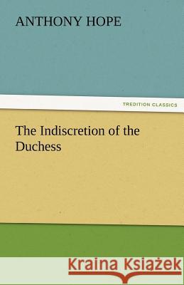 The Indiscretion of the Duchess Anthony Hope 9783842474505 Tredition Classics