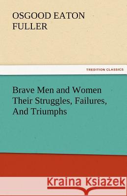 Brave Men and Women Their Struggles, Failures, and Triumphs O. E. (Osgood Eaton) Fuller   9783842474611 tredition GmbH