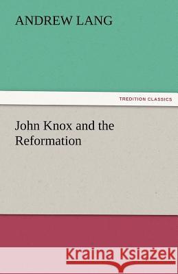 John Knox and the Reformation Andrew Lang   9783842474796 tredition GmbH