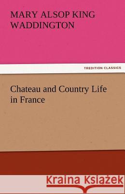 Chateau and Country Life in France Mary Alsop King Waddington 9783842474833