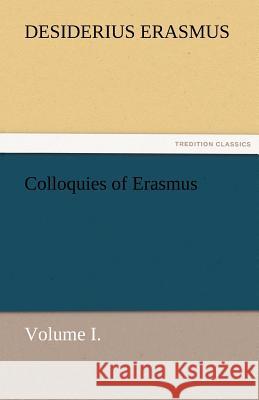 Colloquies of Erasmus, Volume I. Desiderius Erasmus   9783842474840 tredition GmbH