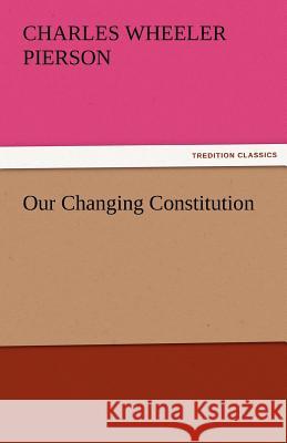 Our Changing Constitution Charles Wheeler Pierson   9783842474963