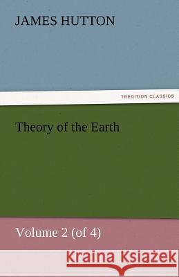 Theory of the Earth, Volume 2 (of 4) James Hutton   9783842475069