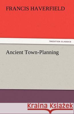 Ancient Town-Planning F. (Francis) Haverfield   9783842475076 tredition GmbH