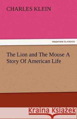 The Lion and the Mouse a Story of American Life Charles Klein   9783842475120 tredition GmbH