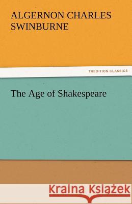 The Age of Shakespeare Algernon Charles Swinburne   9783842475236 tredition GmbH