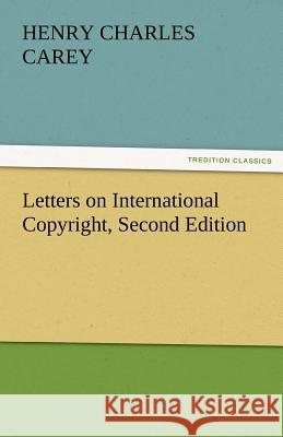 Letters on International Copyright, Second Edition H. C. (Henry Charles) Carey   9783842475342 tredition GmbH