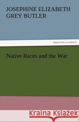 Native Races and the War Josephine E. (Josephine Elizabet Butler   9783842475366