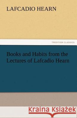 Books and Habits from the Lectures of Lafcadio Hearn Lafcadio Hearn   9783842475472 tredition GmbH