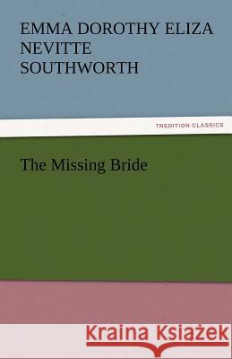 The Missing Bride Emma Dorothy Eliza Nevitte Southworth   9783842475588 tredition GmbH