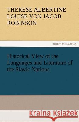 Historical View of the Languages and Literature of the Slavic Nations Therese Albertine Louise von J Robinson   9783842475755