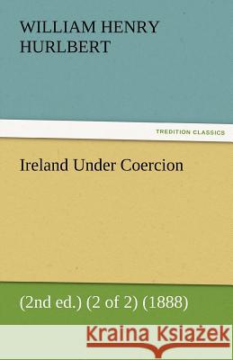 Ireland Under Coercion (2nd Ed.) (2 of 2) (1888) William Henry Hurlbert   9783842476073