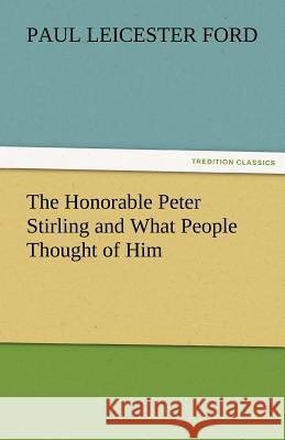 The Honorable Peter Stirling and What People Thought of Him Paul Leicester Ford   9783842476134 tredition GmbH