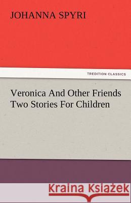 Veronica and Other Friends Two Stories for Children Johanna Spyri   9783842476363 tredition GmbH