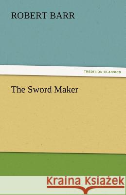 The Sword Maker Robert Barr   9783842476448 tredition GmbH