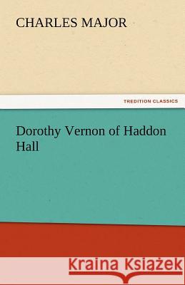 Dorothy Vernon of Haddon Hall Charles Major   9783842476509 tredition GmbH