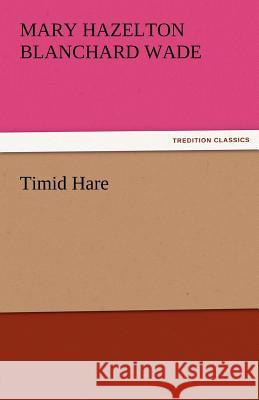 Timid Hare Mary Hazelton Blanchard Wade   9783842476776