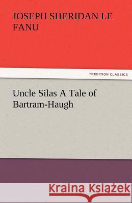 Uncle Silas a Tale of Bartram-Haugh Joseph Sheridan Le Fanu   9783842476868 tredition GmbH