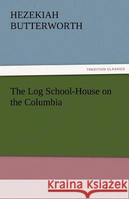 The Log School-House on the Columbia Hezekiah Butterworth   9783842476943