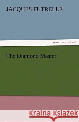 The Diamond Master Jacques Futrelle   9783842477056 tredition GmbH