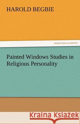 Painted Windows Studies in Religious Personality Harold Begbie 9783842477285