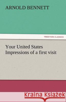 Your United States Impressions of a First Visit Arnold Bennett   9783842477384 tredition GmbH