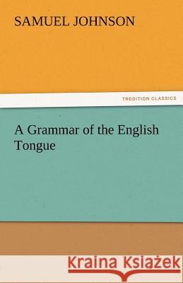 A Grammar of the English Tongue Samuel Johnson 9783842477476 Tredition Classics
