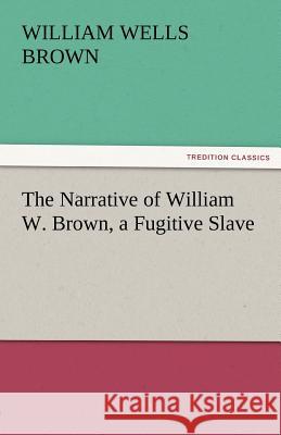 The Narrative of William W. Brown, a Fugitive Slave William Wells Brown   9783842477599 tredition GmbH