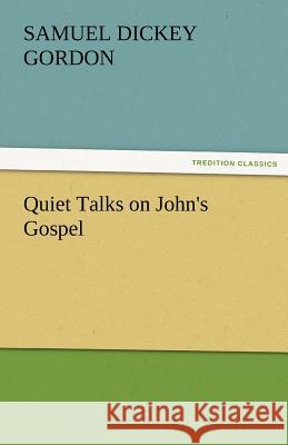 Quiet Talks on John's Gospel S. D. (Samuel Dickey) Gordon   9783842477711 tredition GmbH