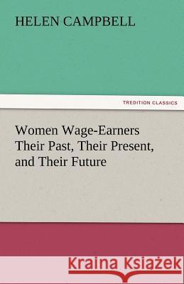 Women Wage-Earners Their Past, Their Present, and Their Future Helen Campbell 9783842477780 Tredition Classics