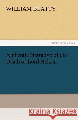 Authentic Narrative of the Death of Lord Nelson Sir William Beatty   9783842477865