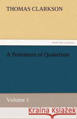 A Portraiture of Quakerism, Volume 1 Thomas Clarkson   9783842477964
