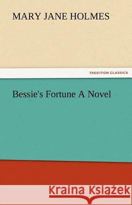 Bessie's Fortune a Novel Mary Jane Holmes 9783842478008 Tredition Classics