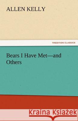 Bears I Have Met-And Others Allen Kelly 9783842478015 Tredition Classics
