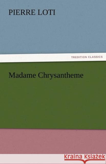 Madame Chrysantheme Professor Pierre Loti 9783842478169 Tredition Classics