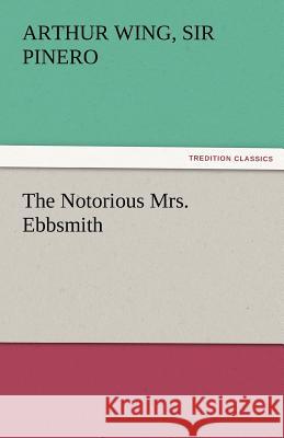 The Notorious Mrs. Ebbsmith Arthur Wing Sir Pinero   9783842478213