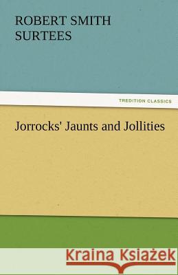Jorrocks' Jaunts and Jollities Robert Smith Surtees   9783842478305