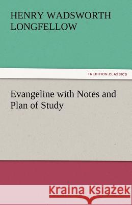 Evangeline with Notes and Plan of Study Henry Wadsworth Longfellow   9783842478329 tredition GmbH