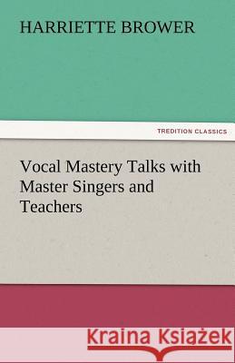 Vocal Mastery Talks with Master Singers and Teachers Harriette Brower   9783842478411