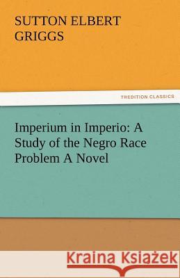 Imperium in Imperio: A Study of the Negro Race Problem a Novel Griggs, Sutton E. 9783842478459