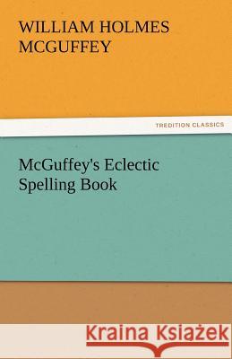 McGuffey's Eclectic Spelling Book William Holmes McGuffey   9783842478473 tredition GmbH