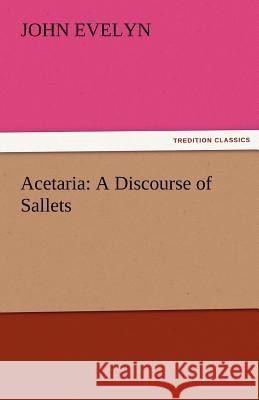 Acetaria: A Discourse of Sallets Evelyn, John 9783842478633