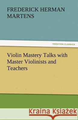 Violin Mastery Talks with Master Violinists and Teachers Frederick Herman Martens 9783842478695