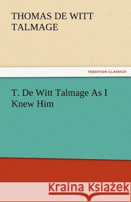 T. de Witt Talmage as I Knew Him T De Witt Talmage 9783842479098 Tredition Classics