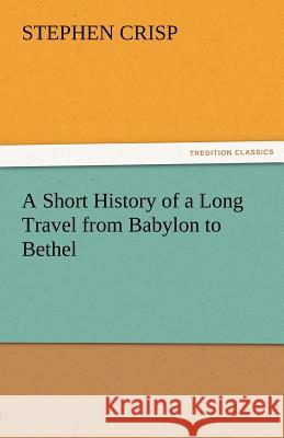 A Short History of a Long Travel from Babylon to Bethel Stephen Crisp   9783842479210