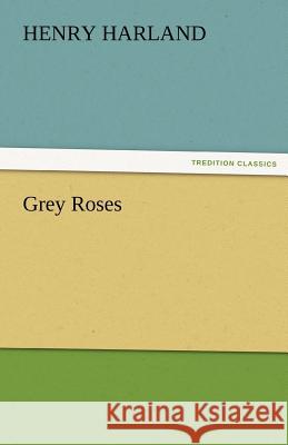 Grey Roses Henry Harland   9783842479227 tredition GmbH