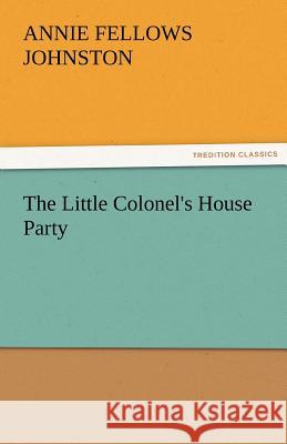 The Little Colonel's House Party Annie F. (Annie Fellows) Johnston   9783842479234 tredition GmbH