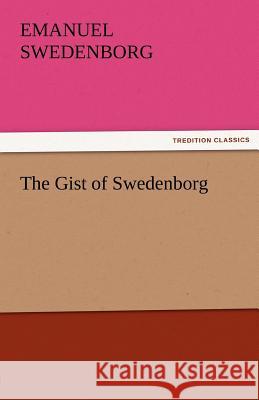 The Gist of Swedenborg Emanuel Swedenborg 9783842479340 Tredition Classics